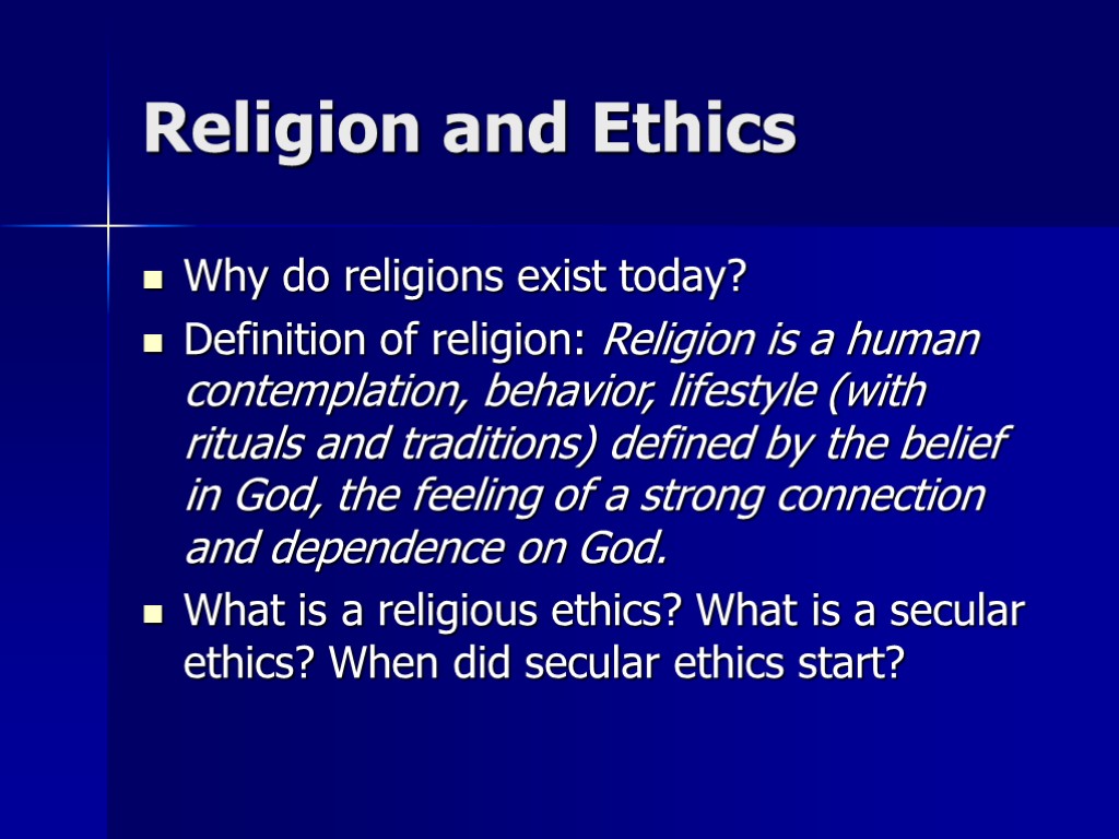 Religion and Ethics Why do religions exist today? Definition of religion: Religion is a